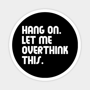 Hang on let me overthink this (White) Magnet